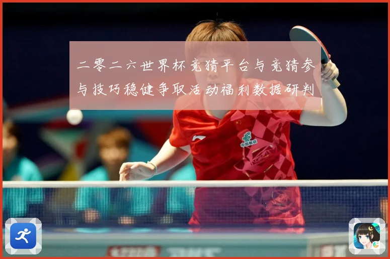 二零二六世界杯竞猜平台与竞猜参与技巧稳健争取活动福利数据研判：最新赛事动态与深度分析